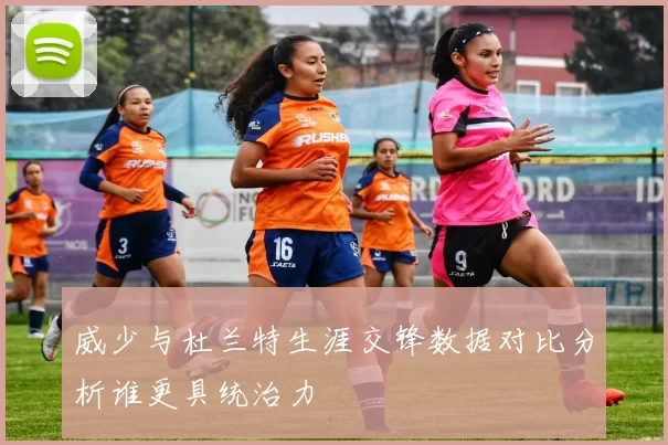 威少与杜兰特生涯交锋数据对比分析谁更具统治力